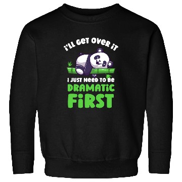 Discover Panda Pet Ill Get Over It I Just Need To Be Dramatic First Lazy Panda Sweatshirts