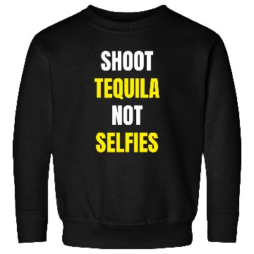 Discover Wines Fun Tequila Shoot Tequila Not Selfies Sweatshirts