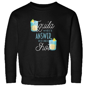 Discover Wines Fun Tequila May Not Be An Answer But It s Worth A Shot Sweatshirts