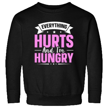 Discover Everything Hurts And Im Hungry 7 Sweatshirts