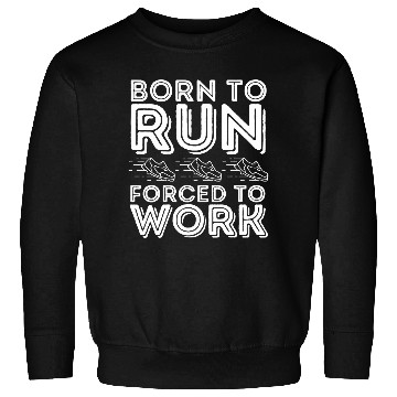 Discover Born to Run Forced to Work Funny Running Sweatshirts