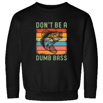 Discover Funny Fishing Dont Be A Dumb Bass Fish Dad Sweatshirts