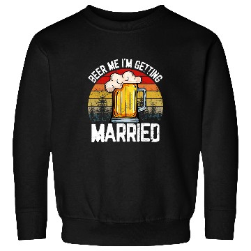 Discover Beer Fun Beer Me I m Getting Married Funny Bachelorette Party Sweatshirts