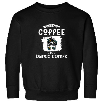 Discover Coffee Fun weekends coffee and dance comps Funny dance mom 4 Sweatshirts