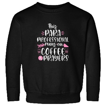 Discover Coffee Fun Paraprofessional runs on Coffee Prayers Teacher Assistant Sweatshirts