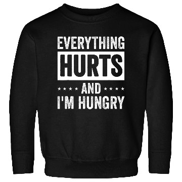 Discover Everything Hurts And Im Hungry 10 Sweatshirts
