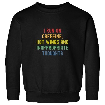 Discover I Run On caffeines Hot Wings And Inappropriate Thoughts Sweatshirts