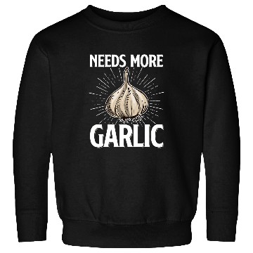 Discover Needs more Garlic 24 Sweatshirts