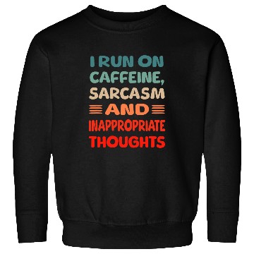 Discover I run on caffeine, sarcasms and inappropriate thoughts Sweatshirts