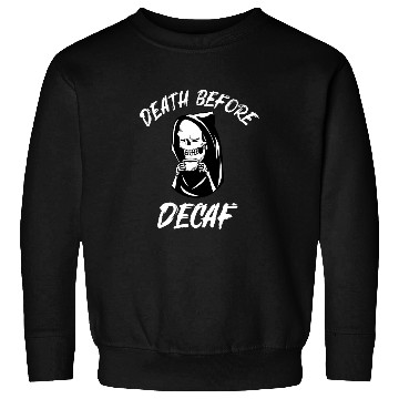 Discover Coffee Fun Purists Rejoice Show Your Passion Death Before Decaf Sweatshirts