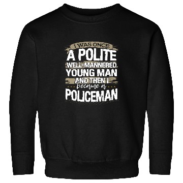 Discover Law Enforcement Once Polite Young Man Became Policeman Sweatshirts