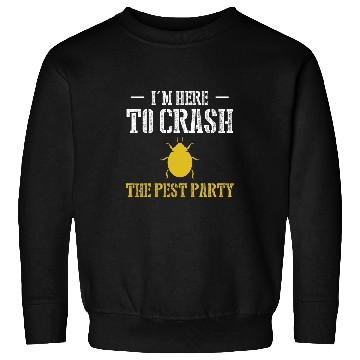 Discover Im Here To Crash The Pest Party Exterminator Pest Control Sweatshirts