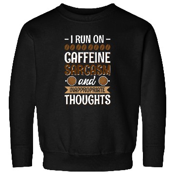Discover I Run On caffeines sarcasms And Inappropriate Thoughts Sweatshirts