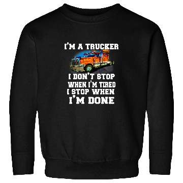 Discover Semi Truck Driver Im A Trucker I Dont Stop When Im Tired Sweatshirts