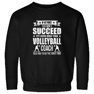 Discover If You Dont Succeed Try Doing What Volleyball Coach Sweatshirts
