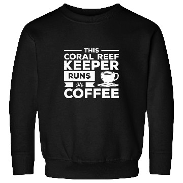 Discover Coffee Fun This Coral Reef Keeper Runs On Coffee 2 Sweatshirts