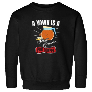 Discover Coffee Fun Brewer Funny A Yawn Is A Silent Scream For Coffee Sweatshirts