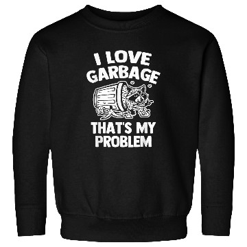Discover Raccoon Pet I Love Garbage Thats My Problem Funny Saying Trash Raccoon Sweatshirts