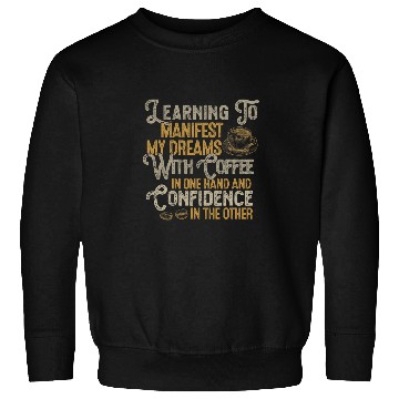 Discover Coffee Fun Learning Mindset Manifest Dreams Coffee Lover Confidence Sweatshirts