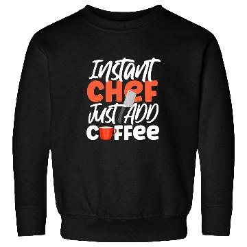 Discover Coffee Fun Cooking Cook Coffee Kitchen Chef Instant Chef Just Add Sweatshirts