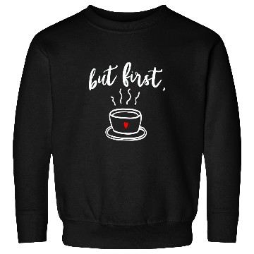 Discover Coffee Fun But First Coffee 3 Sweatshirts