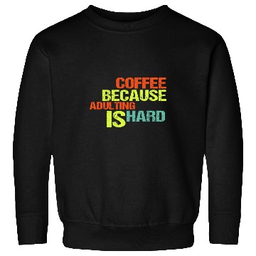 Discover Coffee Fun Because Adulting is Hard 24 Sweatshirts