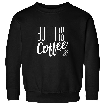 Discover Coffee Fun But First Coffee Funny Coffee Lover Sweatshirts