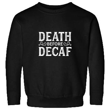 Discover Coffee Fun Death Before Decaf Funny caffeines Lover Coffee Drinker Sweatshirts