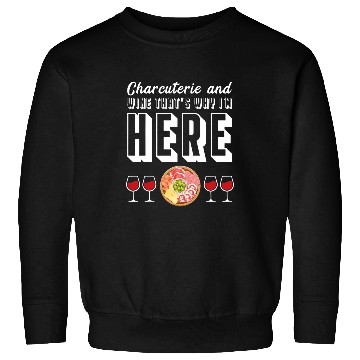 Discover Wines Fun and Charcuterie That s Why I m Here Cheese Boards Sweatshirts