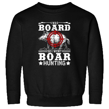 Discover I Was Board So I Went Boar Hunting Funny Wild Hog Hunter Sweatshirts