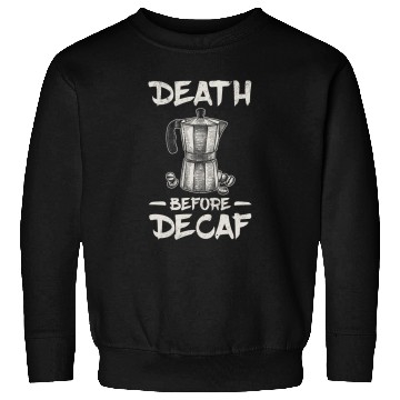 Discover Coffee Fun Death Before Decaf Coffee 6 Sweatshirts