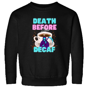 Discover Coffee Fun Death Before Decaf Funny Coffee Sweatshirts