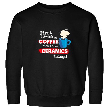 Discover Coffee Fun Pottery Ceramics Clay Saying But First Coffee Phrase Sweatshirts