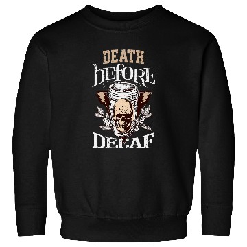 Discover Coffee Fun Death Before Decaf Coffee 3 Sweatshirts