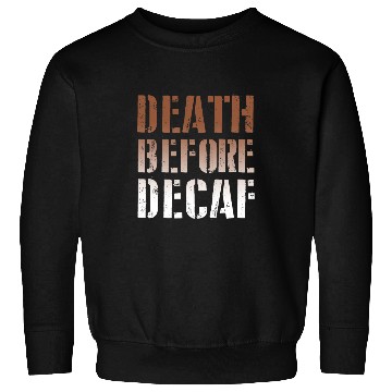 Discover Coffee Fun Death Before Decaf Coffee caffeines Addict Funny Sweatshirts