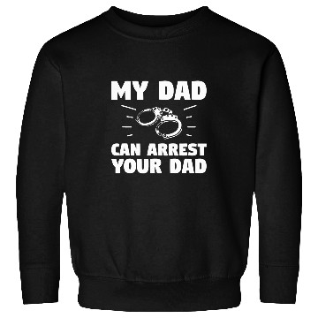 Discover My Dad Can Arrest Your Dad Police Officer Law Enforcement 9 Sweatshirts