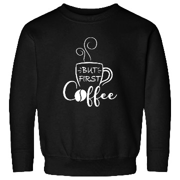 Discover Coffee Fun But First Coffee Funny Coffee Lover Coffee Bean Coffee Sweatshirts