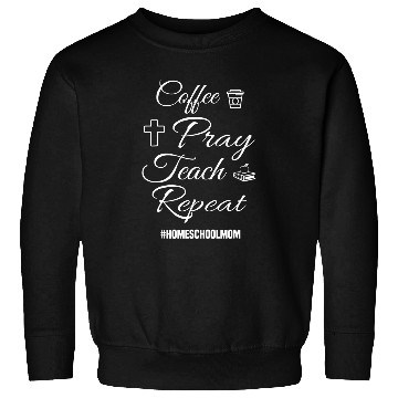 Discover Coffee Fun Tee Coffee Pray Teach Repeat Homeschool Mom Sweatshirts