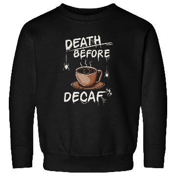 Discover Coffee Fun Death Before Decaf Coffee 9 Sweatshirts