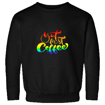 Discover Coffee Fun But first coffee rainbow Sweatshirts