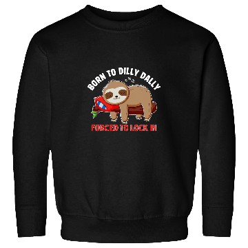 Discover Sloth Pet Meme Tee Born To Dilly Dally Forced To Lock In Sweatshirts