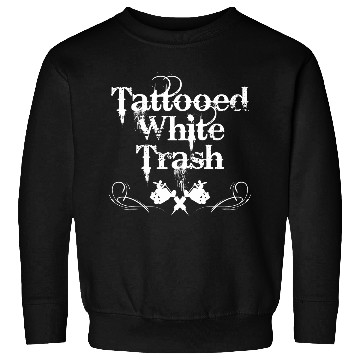 Discover Tattooed White Trash Funny Tattooist Tats Tattoo Design Sweatshirts