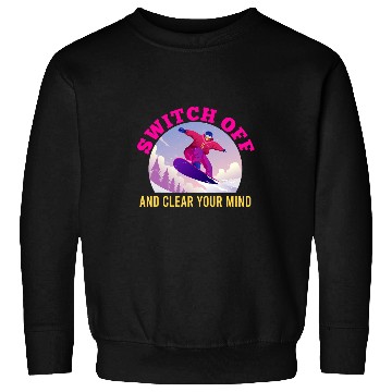Discover Snowboarding Switch off and Clear your Mind Snowboarder Sweatshirts