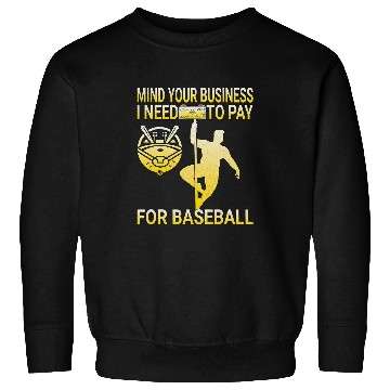 Discover Mind Your Business I Need to Pay For Baseball POLE DANCE Sweatshirts