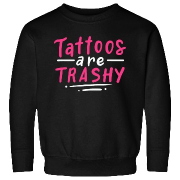 Discover Tattoos Are Trashy Sweatshirts