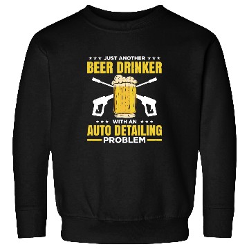Discover Beer Fun Just Another Beer Drinker With An Auto Detailing Problem Sweatshirts