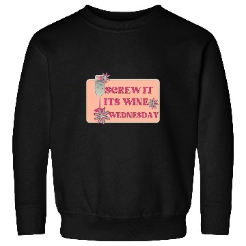 Discover Wines Fun Screw It It s Wines Wednesday Funny Drinking Sweatshirts