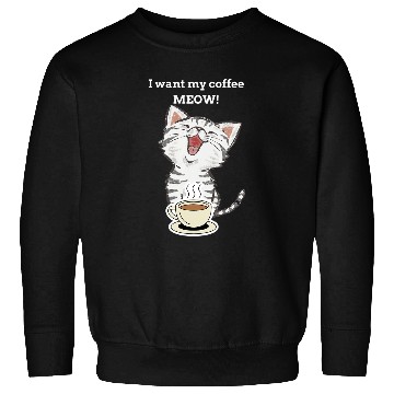 Discover Coffee Fun I Want My Coffee Meow Kitty Cat Sweatshirts