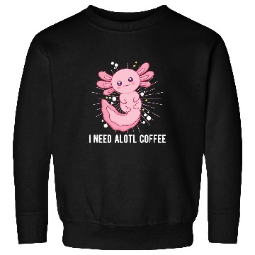 Discover Coffee Fun I Need Alotl Coffee Funny Axolotls Humor Salamander Sweatshirts
