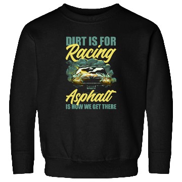Discover Dirt Is For Racing Asphalt Is How We Get There Sweatshirts